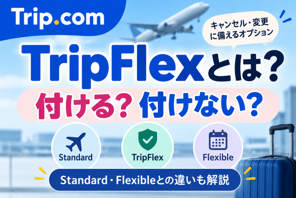 Trip.comのTripFlexとは？Standard・Flexibleとの違いを解説