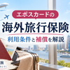 エポスカードの海外旅行保険の利用条件と補償内容
