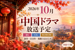 2026年10月中国ドラマ放送予定｜BS・CS・WOWOWの新作・注目作